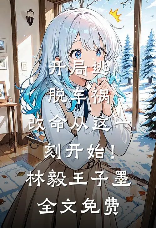 开局逃脱车祸，改命从这一刻开始！林毅王子墨全文免费
