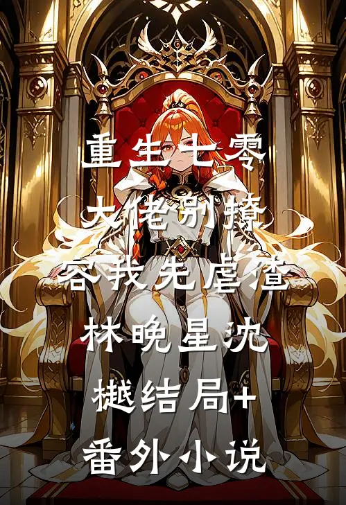 重生七零，大佬别撩，容我先虐渣林晚星沈樾结局+番外小说