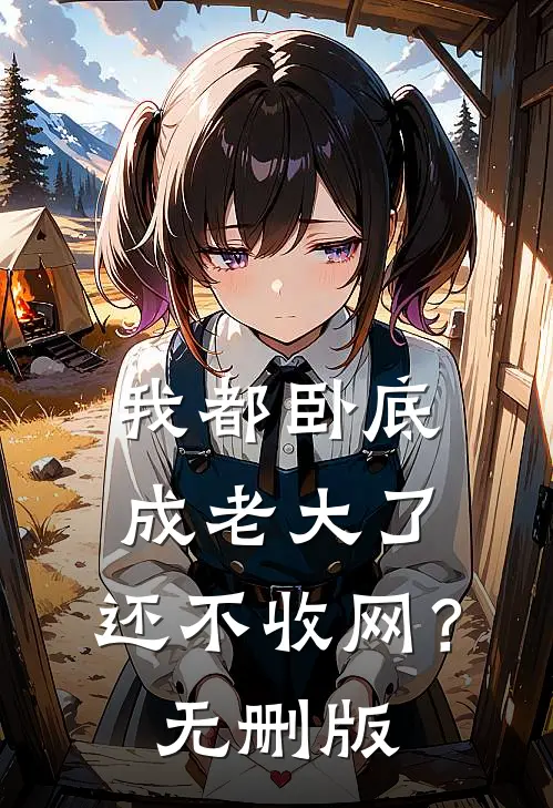 我都卧底成老大了，还不收网？无删版