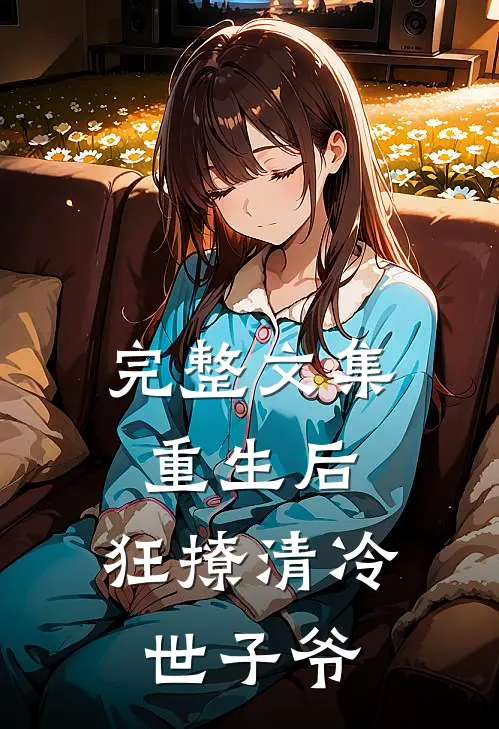 完整文集重生后，狂撩清冷世子爷