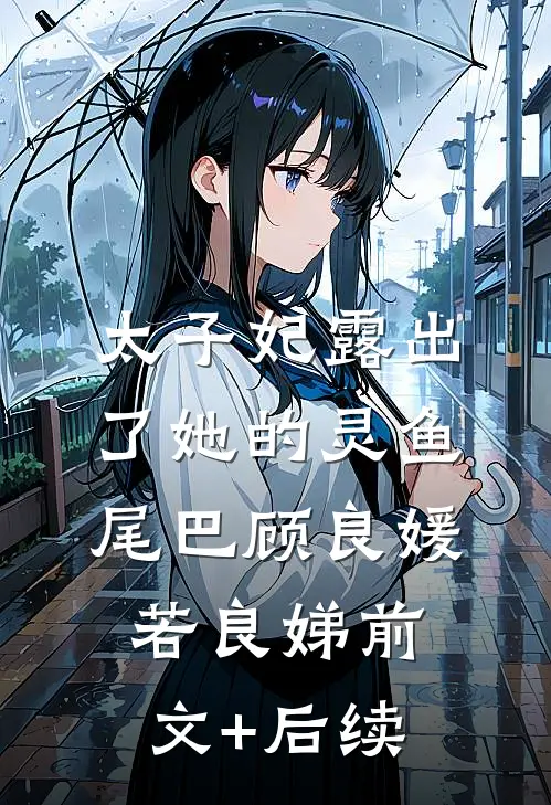 太子妃露出了她的灵鱼尾巴顾良媛若良娣前文+后续