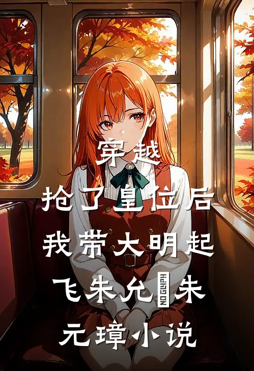 穿越：抢了皇位后，我带大明起飞朱允熥朱元璋小说