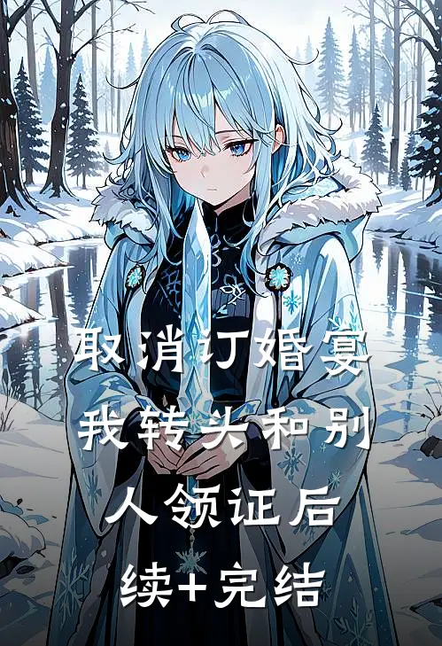 取消订婚宴，我转头和别人领证后续+完结