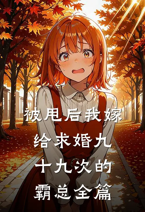 被甩后我嫁给求婚九十九次的霸总全篇
