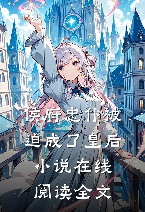 侯府忠仆被迫成了皇后小说在线阅读全文