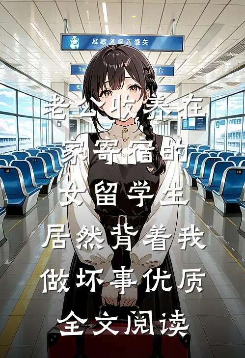 老公收养在家寄宿的女留学生，居然背着我做坏事优质全文阅读