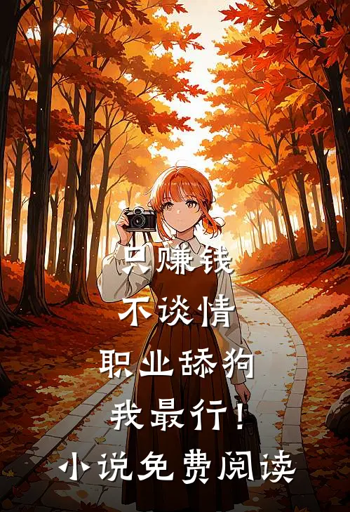 只赚钱不谈情，职业舔狗我最行！小说免费阅读