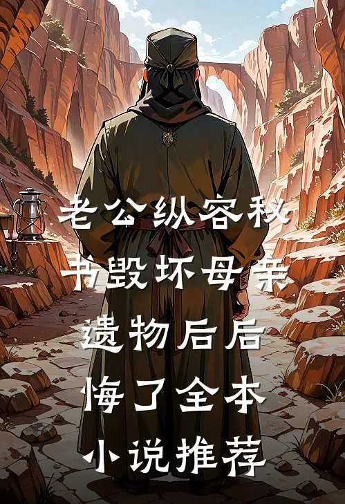 老公纵容秘书毁坏母亲遗物后后悔了全本小说推荐