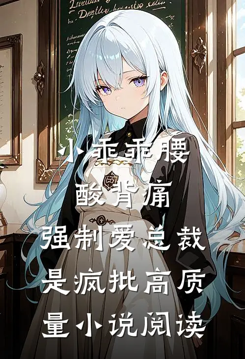小乖乖腰酸背痛，强制爱总裁是疯批高质量小说阅读