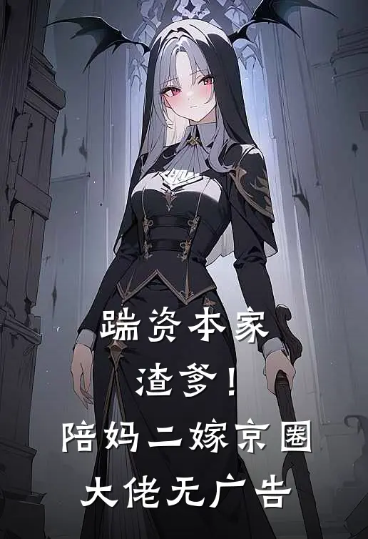 踹资本家渣爹！陪妈二嫁京圈大佬无广告