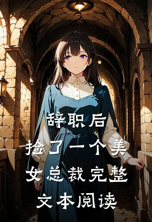 辞职后，捡了一个美女总裁完整文本阅读