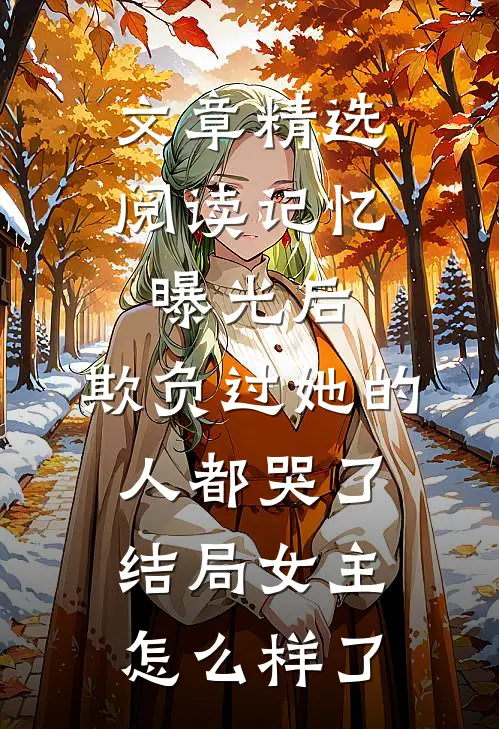 文章精选阅读记忆曝光后,欺负过她的人都哭了结局女主怎么样了