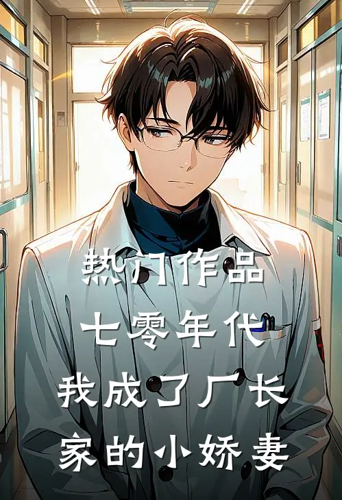 热门作品七零年代：我成了厂长家的小娇妻