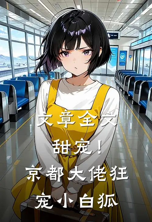 文章全文甜宠！京都大佬狂宠小白狐