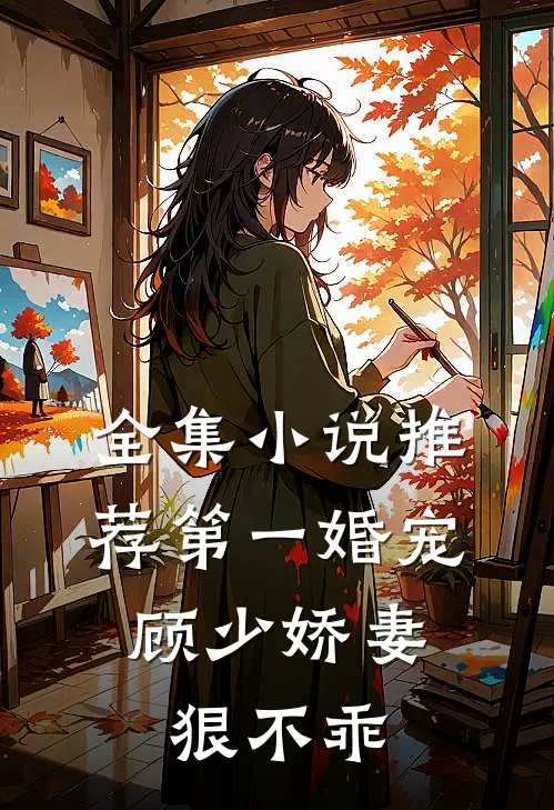 全集小说推荐第一婚宠：顾少娇妻狠不乖
