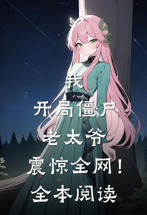 我：开局僵尸老太爷，震惊全网！全本阅读
