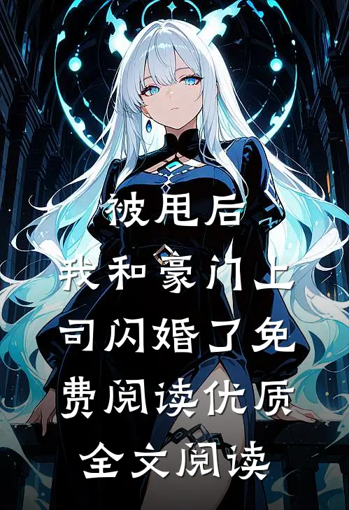 被甩后,我和豪门上司闪婚了免费阅读优质全文阅读