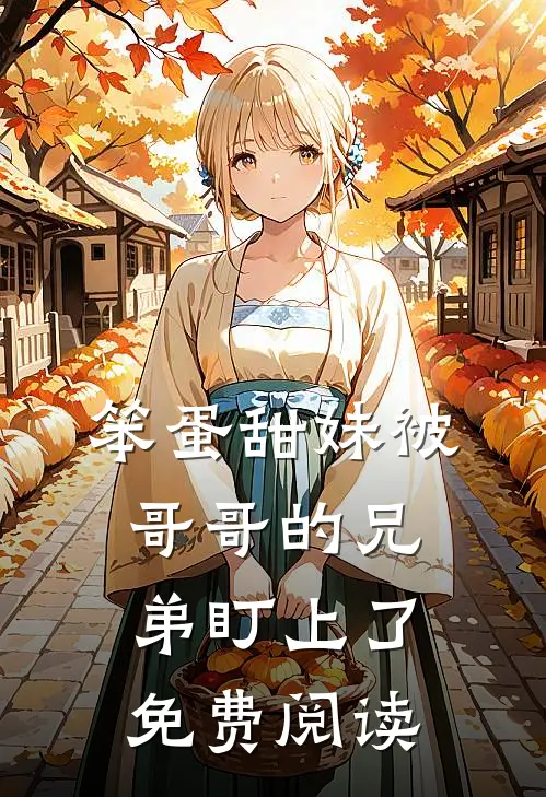 笨蛋甜妹被哥哥的兄弟盯上了免费阅读