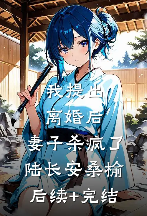 我提出离婚后，妻子杀疯了陆长安桑榆后续+完结