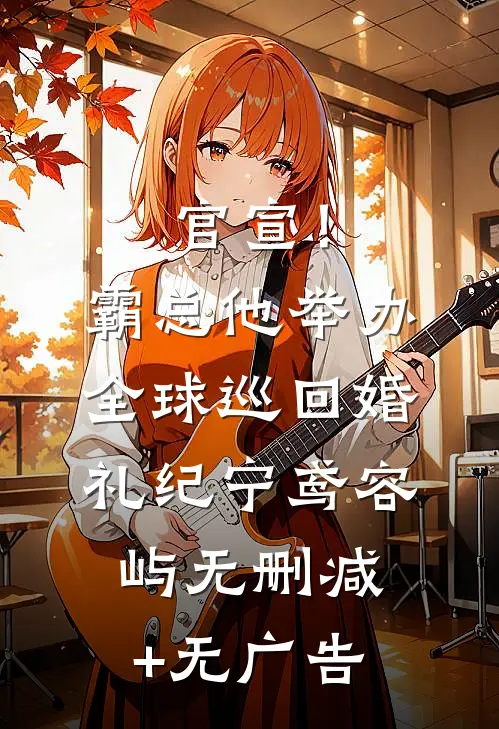官宣！霸总他举办全球巡回婚礼纪宁鸢容屿无删减+无广告