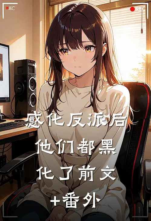 感化反派后，他们都黑化了前文+番外