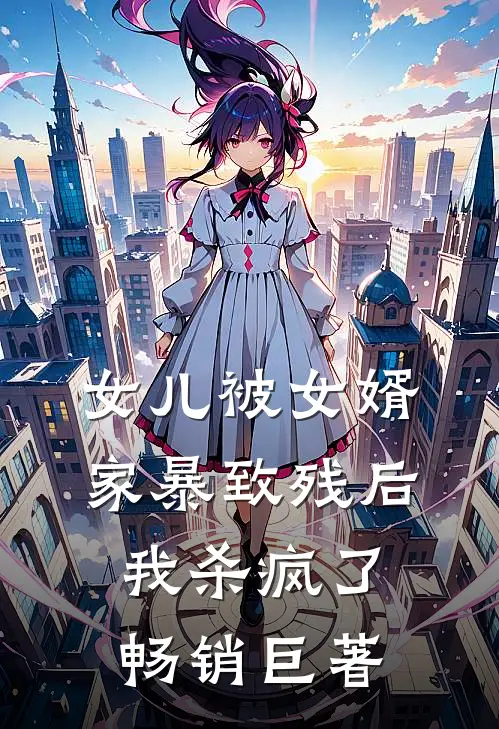 女儿被女婿家暴致残后，我杀疯了畅销巨著