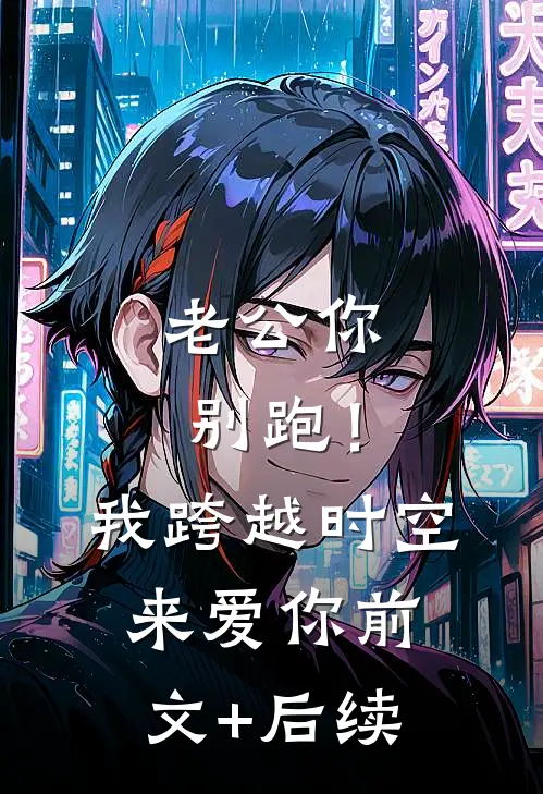 老公你别跑！我跨越时空来爱你前文+后续