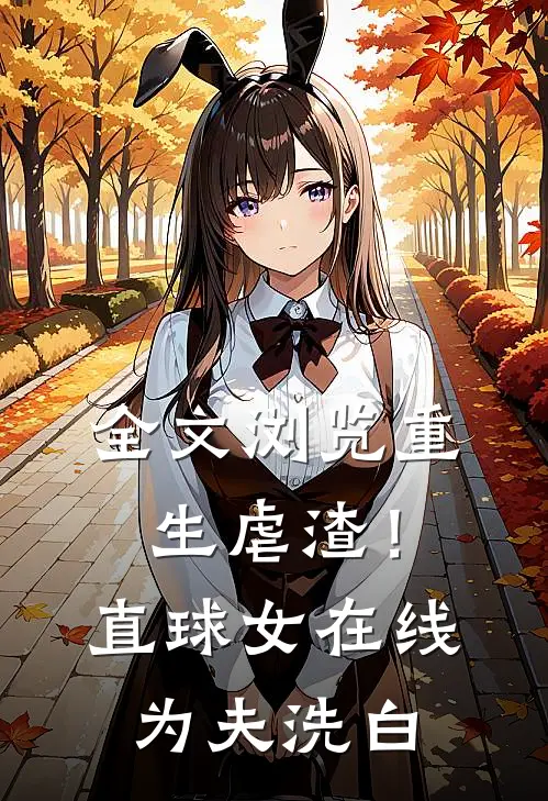 全文浏览重生虐渣！直球女在线为夫洗白