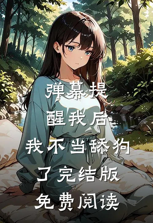 弹幕提醒我后，我不当舔狗了完结版免费阅读