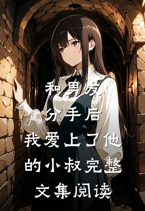 和男友分手后，我爱上了他的小叔完整文集阅读