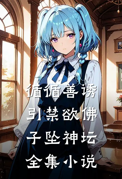 循循善诱，引禁欲佛子坠神坛全集小说