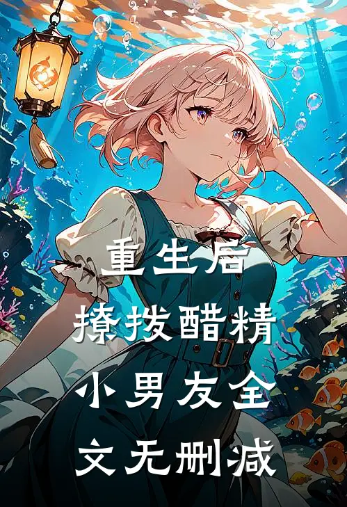 重生后，撩拨醋精小男友全文无删减