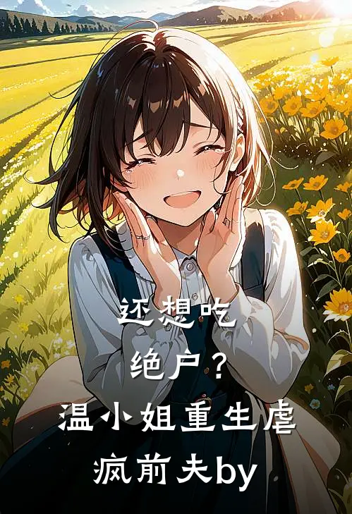 还想吃绝户？温小姐重生虐疯前夫by