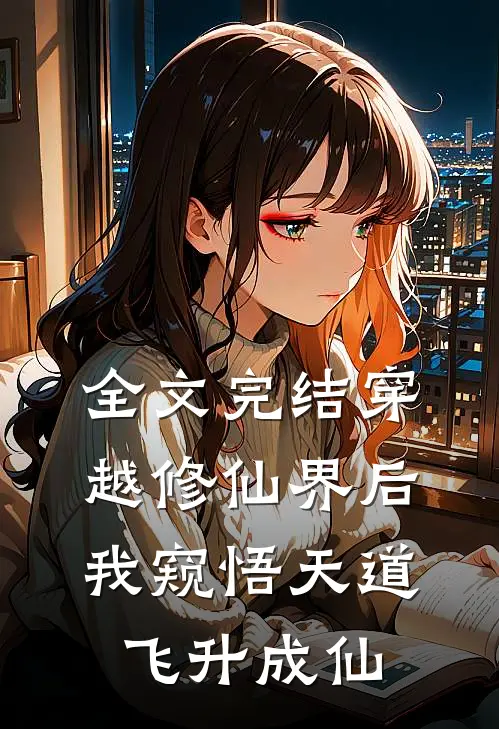 全文完结穿越修仙界后，我窥悟天道飞升成仙