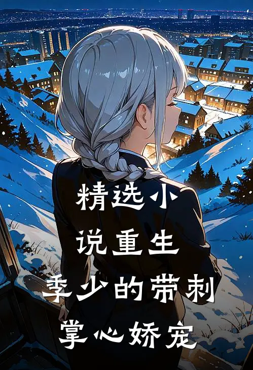 精选小说重生，季少的带刺掌心娇宠