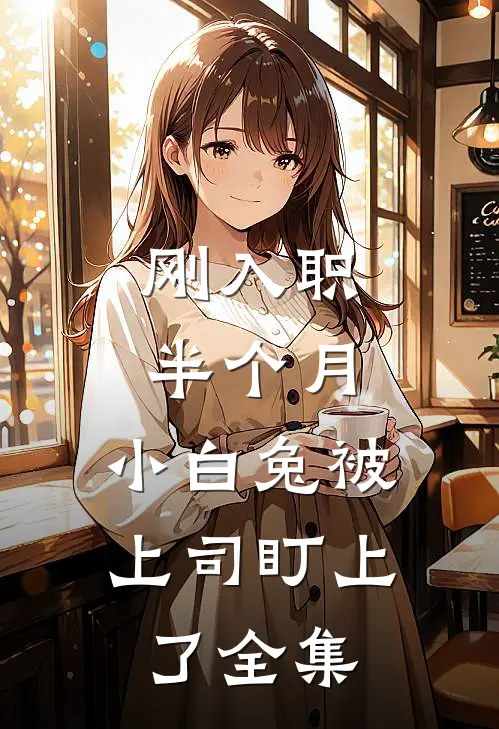 刚入职半个月，小白兔被上司盯上了全集
