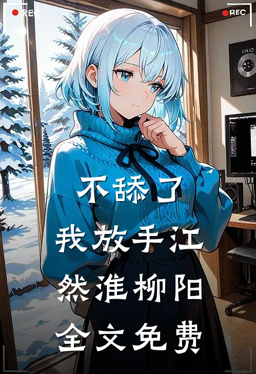 不舔了，我放手江然淮柳阳全文免费