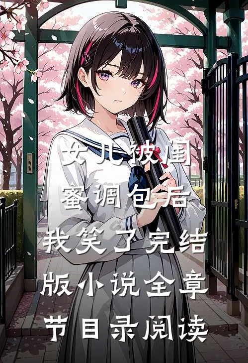 女儿被闺蜜调包后，我笑了完结版小说全章节目录阅读