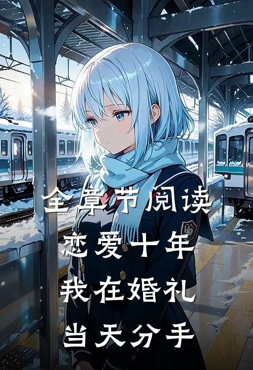 全章节阅读恋爱十年，我在婚礼当天分手
