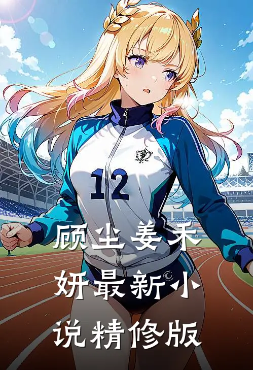 顾尘姜禾妍最新小说精修版