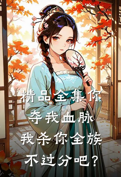 精品全集你夺我血脉，我杀你全族不过分吧？