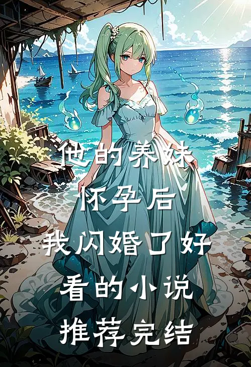 他的养妹怀孕后，我闪婚了好看的小说推荐完结