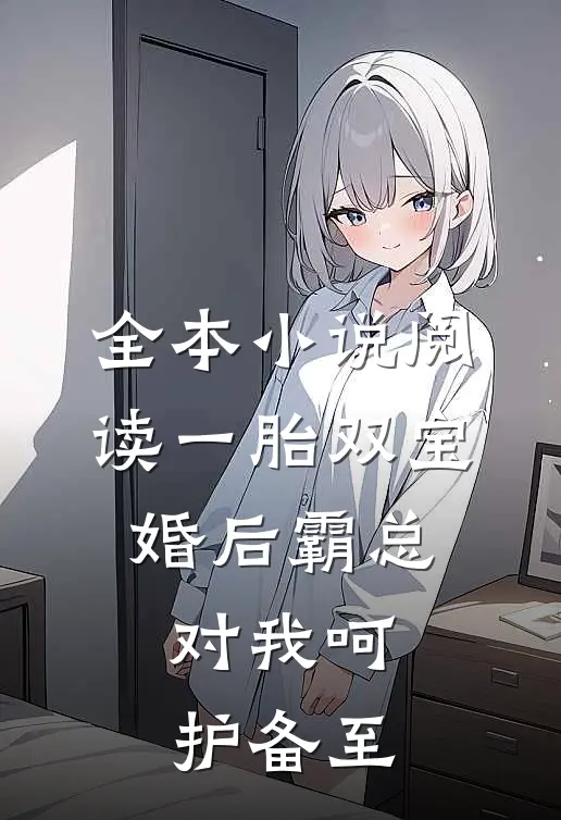 全本小说阅读一胎双宝：婚后霸总对我呵护备至