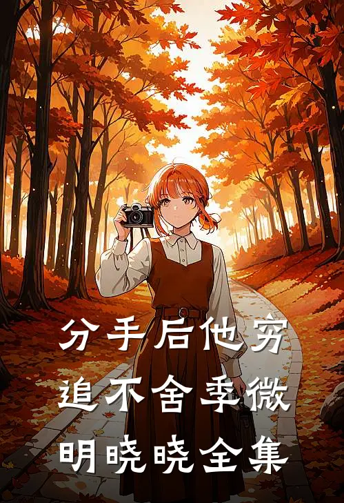 分手后他穷追不舍季微明晓晓 全集