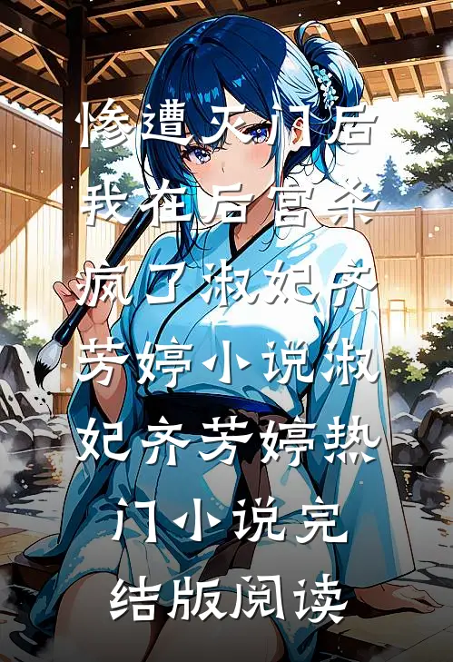 惨遭灭门后，我在后宫杀疯了淑妃齐芳婷小说淑妃齐芳婷热门小说完结版阅读