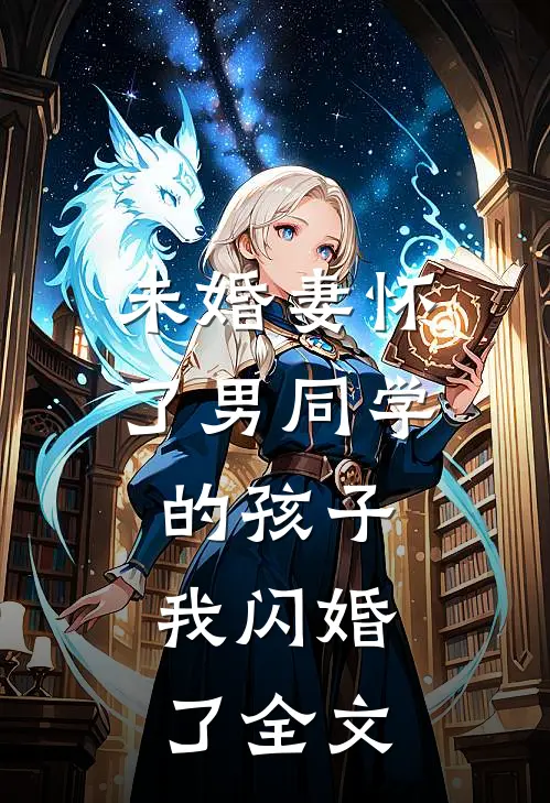未婚妻怀了男同学的孩子，我闪婚了全文