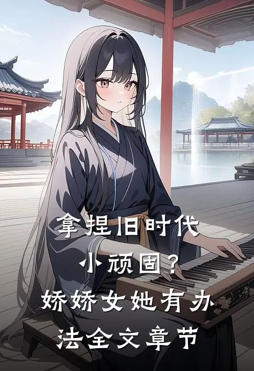 拿捏旧时代小顽固？娇娇女她有办法全文章节