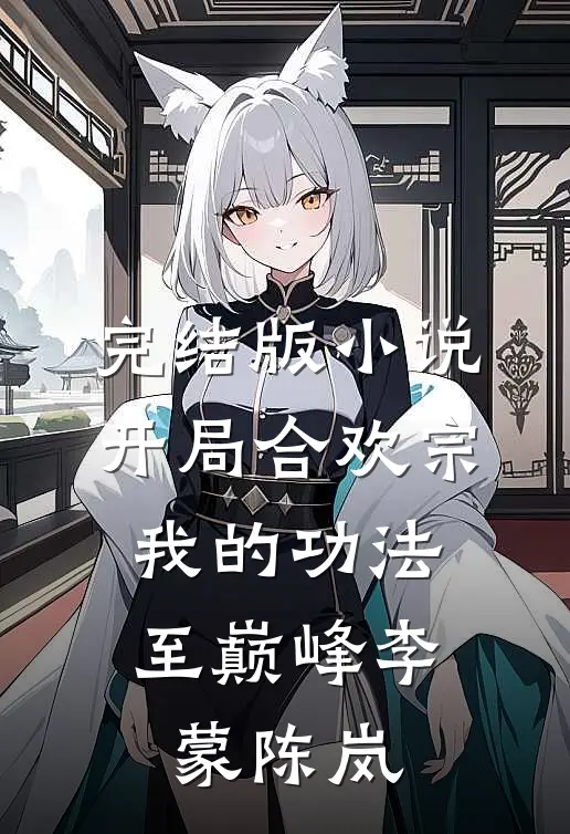 完结版小说开局合欢宗，我的功法至巅峰李蒙陈岚