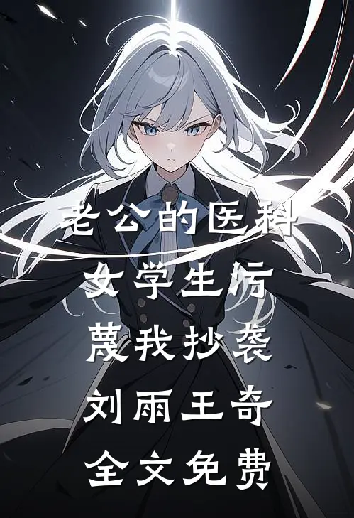 老公的医科女学生污蔑我抄袭刘雨王奇全文免费