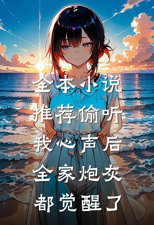 全本小说推荐偷听我心声后，全家炮灰都觉醒了